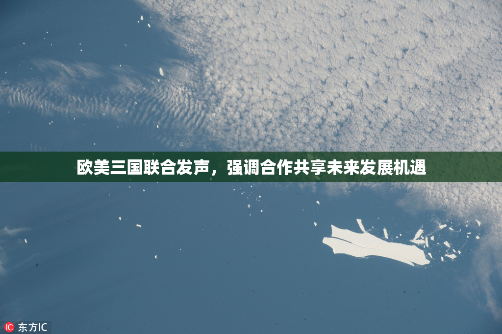 欧美三国联合发声，强调合作共享未来发展机遇
