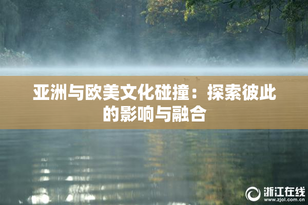 亚洲与欧美文化碰撞：探索彼此的影响与融合
