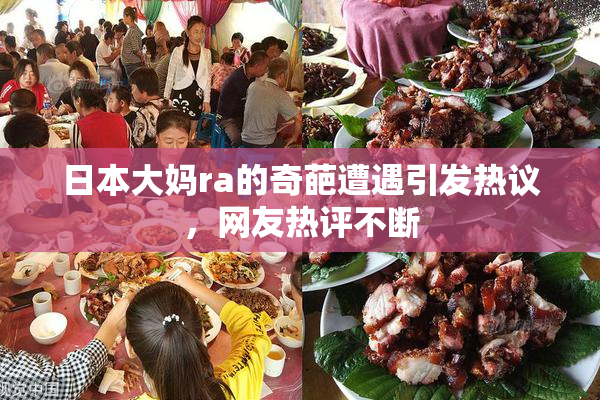 日本大妈ra的奇葩遭遇引发热议，网友热评不断