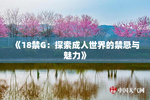 《18禁G：探索成人世界的禁忌与魅力》
