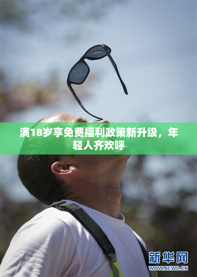 满18岁享免费福利政策新升级，年轻人齐欢呼