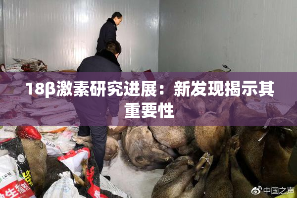 18β激素研究进展：新发现揭示其重要性