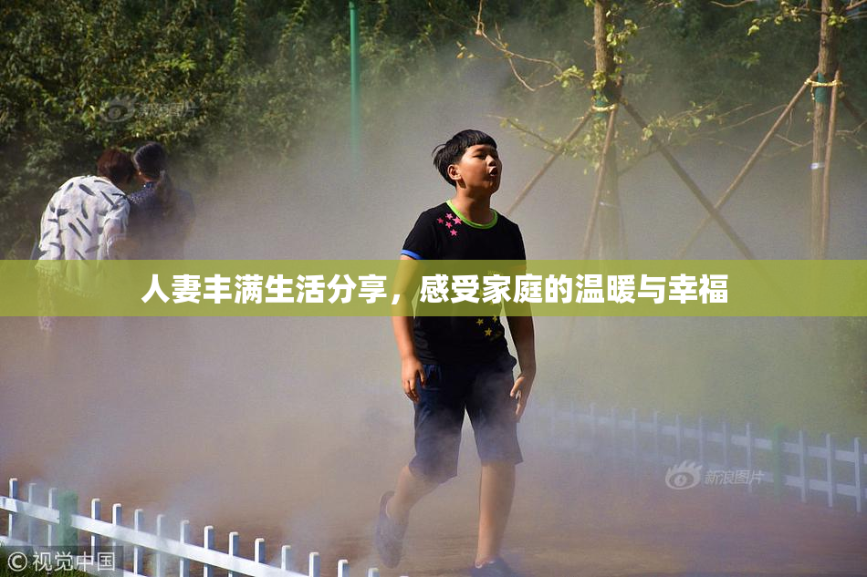 人妻丰满生活分享，感受家庭的温暖与幸福