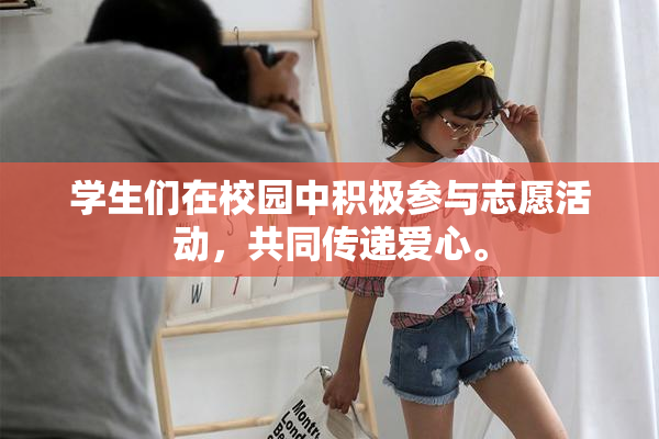 学生们在校园中积极参与志愿活动，共同传递爱心。
