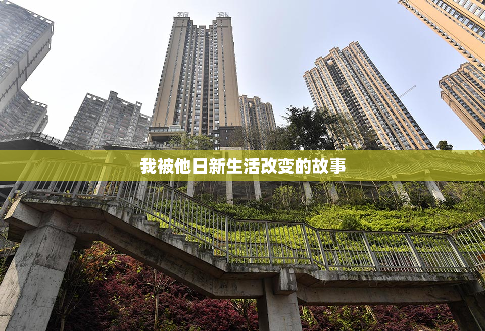 我被他日新生活改变的故事