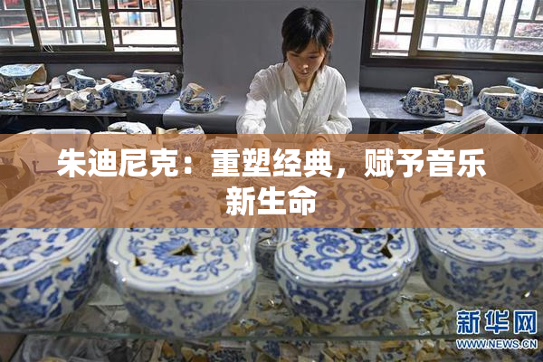 朱迪尼克：重塑经典，赋予音乐新生命