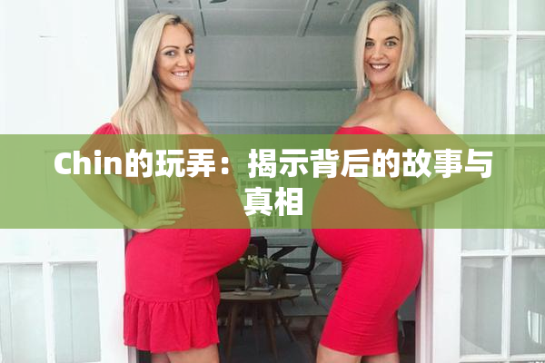 Chin的玩弄：揭示背后的故事与真相