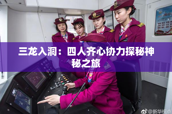 三龙入洞：四人齐心协力探秘神秘之旅