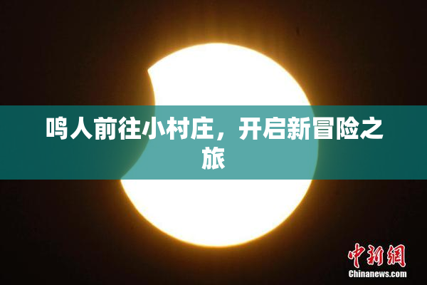 鸣人前往小村庄，开启新冒险之旅