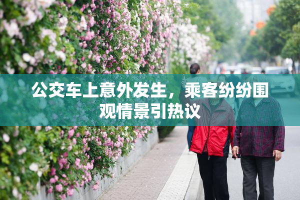 公交车上意外发生，乘客纷纷围观情景引热议