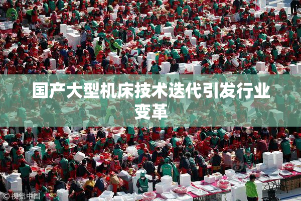 国产大型机床技术迭代引发行业变革