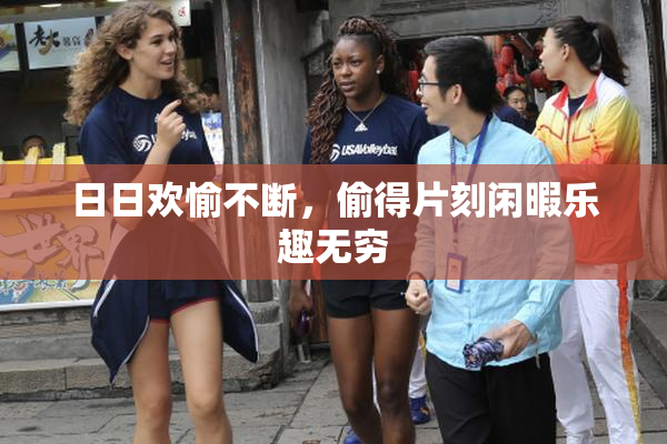 日日欢愉不断，偷得片刻闲暇乐趣无穷