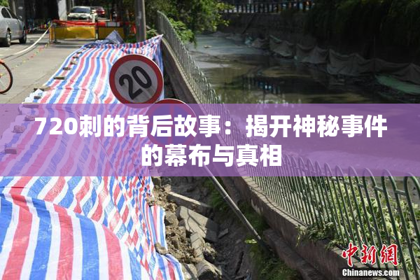 720刺的背后故事：揭开神秘事件的幕布与真相
