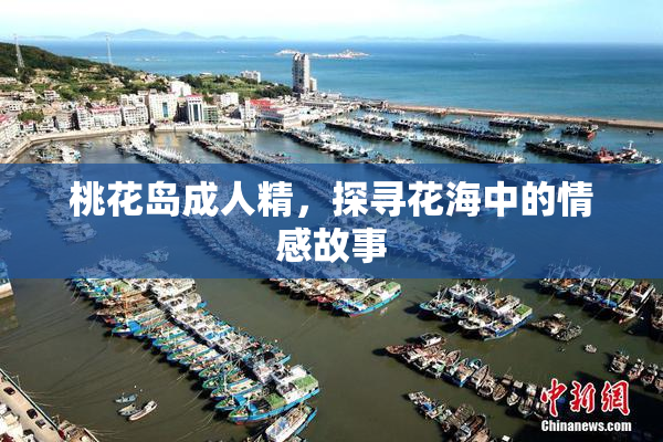 桃花岛成人精，探寻花海中的情感故事