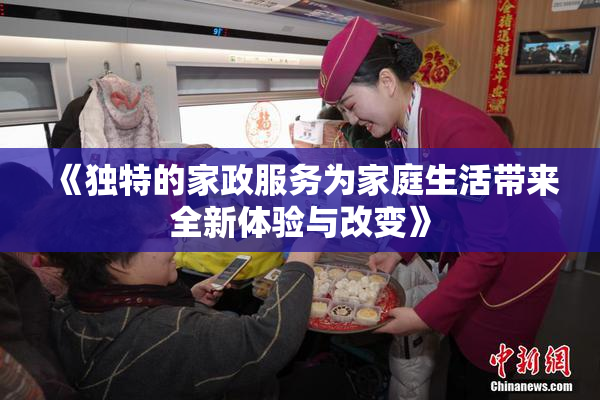 《独特的家政服务为家庭生活带来全新体验与改变》