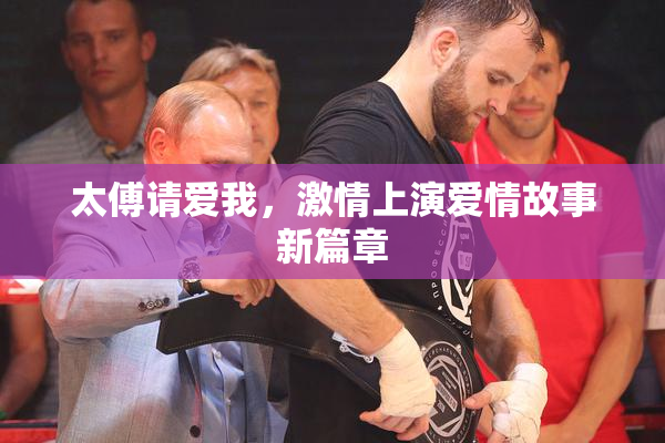 太傅请爱我，激情上演爱情故事新篇章