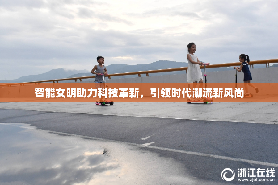 智能女明助力科技革新，引领时代潮流新风尚