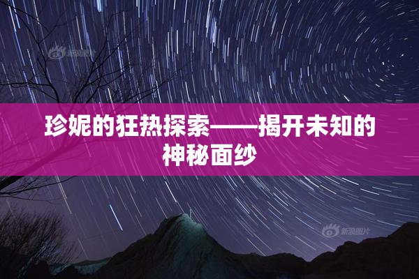 珍妮的狂热探索——揭开未知的神秘面纱