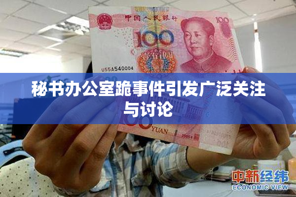 秘书办公室跪事件引发广泛关注与讨论