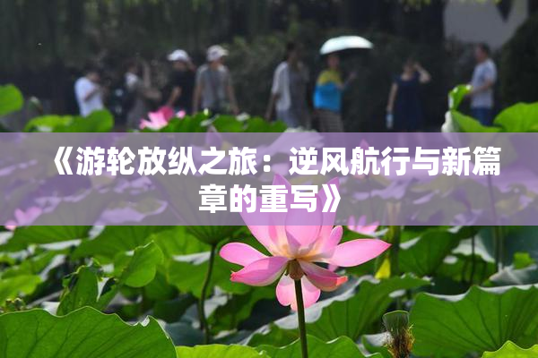 《游轮放纵之旅：逆风航行与新篇章的重写》