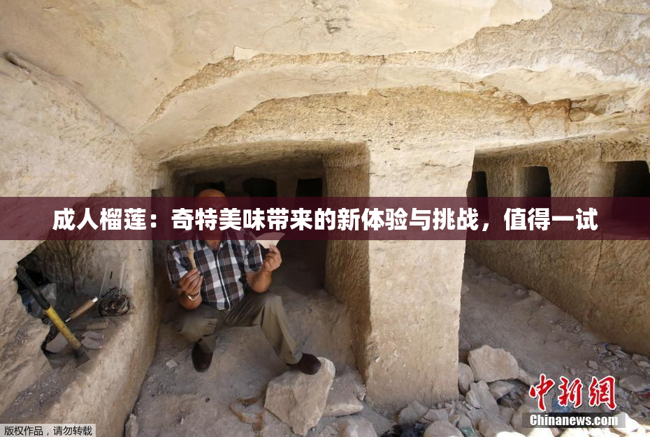 成人榴莲：奇特美味带来的新体验与挑战，值得一试