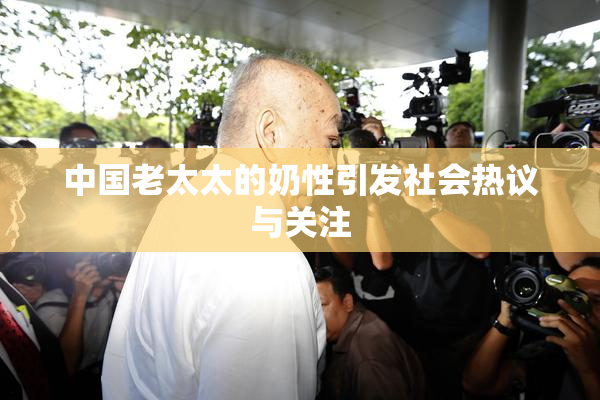 中国老太太的奶性引发社会热议与关注