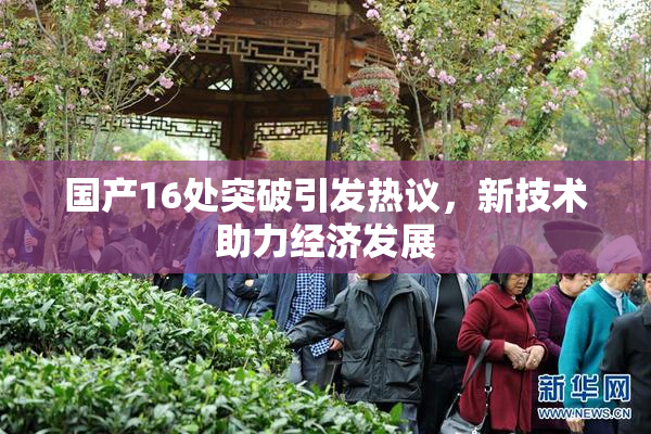 国产16处突破引发热议，新技术助力经济发展