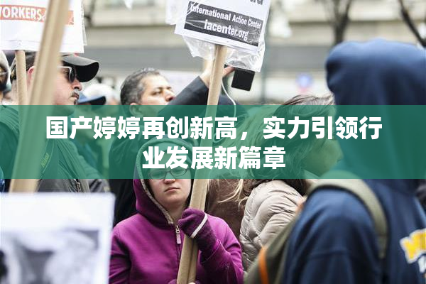 国产婷婷再创新高，实力引领行业发展新篇章