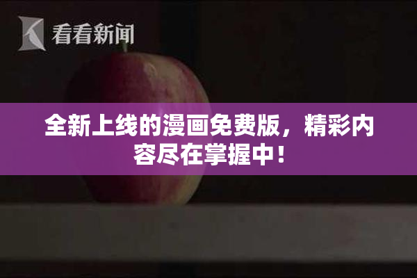 全新上线的漫画免费版，精彩内容尽在掌握中！