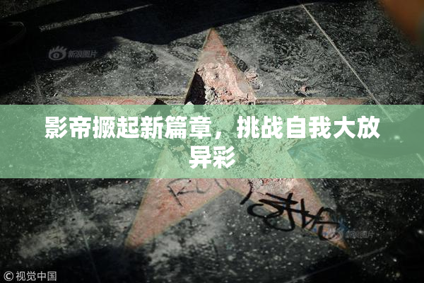 影帝撅起新篇章，挑战自我大放异彩