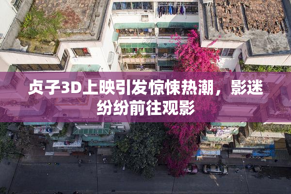 贞子3D上映引发惊悚热潮，影迷纷纷前往观影