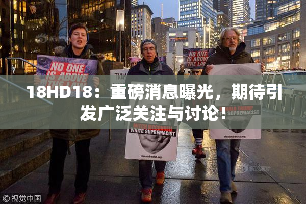 18HD18：重磅消息曝光，期待引发广泛关注与讨论！