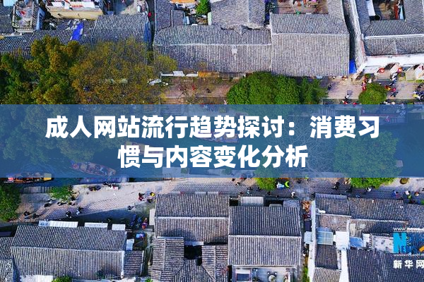 成人网站流行趋势探讨：消费习惯与内容变化分析