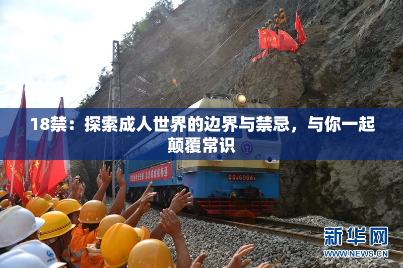 18禁：探索成人世界的边界与禁忌，与你一起颠覆常识