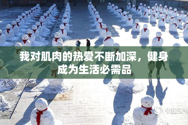 我对肌肉的热爱不断加深，健身成为生活必需品