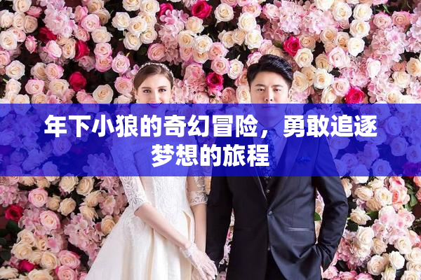 年下小狼的奇幻冒险，勇敢追逐梦想的旅程