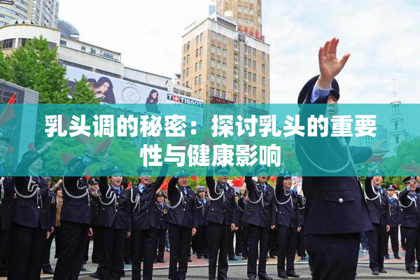 乳头调的秘密：探讨乳头的重要性与健康影响