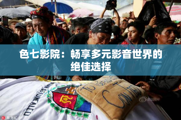 色七影院：畅享多元影音世界的绝佳选择
