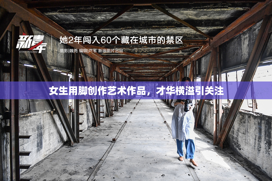 女生用脚创作艺术作品，才华横溢引关注
