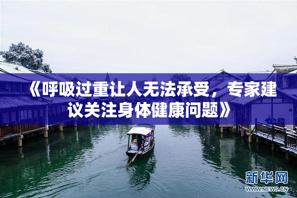 《呼吸过重让人无法承受，专家建议关注身体健康问题》