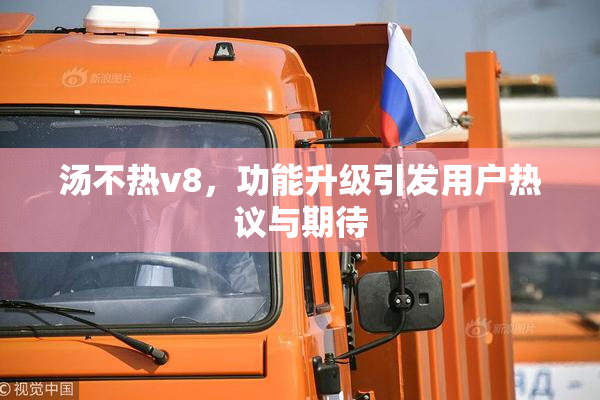 汤不热v8，功能升级引发用户热议与期待