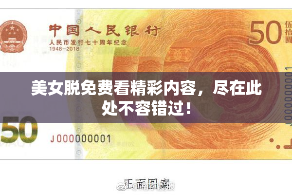 美女脱免费看精彩内容，尽在此处不容错过！