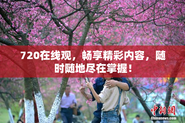 720在线观，畅享精彩内容，随时随地尽在掌握！