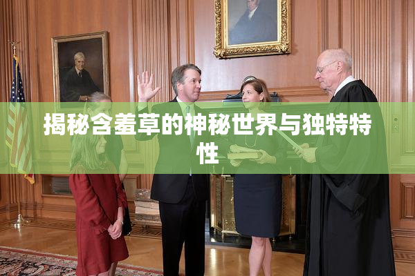揭秘含羞草的神秘世界与独特特性