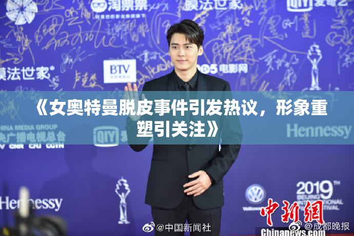 《女奥特曼脱皮事件引发热议，形象重塑引关注》