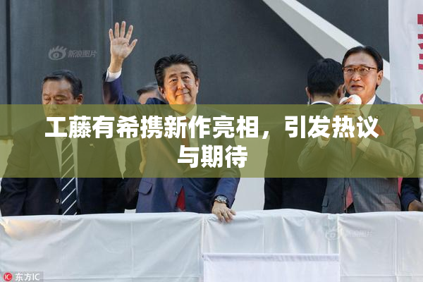 工藤有希携新作亮相，引发热议与期待