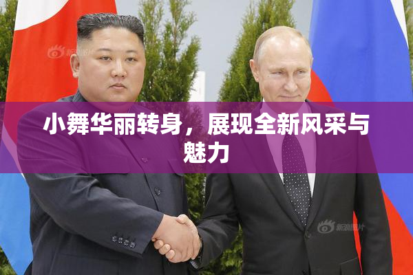 小舞华丽转身，展现全新风采与魅力