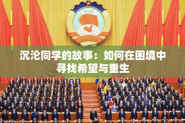 沉沦同学的故事：如何在困境中寻找希望与重生