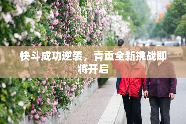 快斗成功逆袭，青重全新挑战即将开启