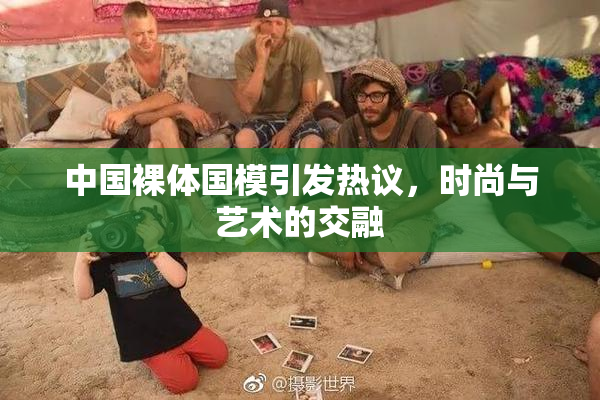 中国裸体国模引发热议，时尚与艺术的交融